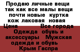 Продаю личные вещи, так как все малы,вещи почти новые, куртка кож.лаковая (новая › Цена ­ 5 000 - Все города Одежда, обувь и аксессуары » Мужская одежда и обувь   . Крым,Гаспра